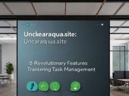 Unclearaqua.site 5 Revolutionary Features Transforming Task Management